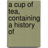 A Cup Of Tea, Containing A History Of door Joseph M. Walsh