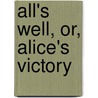 All's Well, Or, Alice's Victory door Emily Sarah Holt