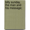 Billy Sunday, The Man And His Message; door William Thomas Ellis