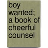 Boy Wanted; A Book Of Cheerful Counsel by Nixon Waterman