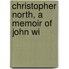 Christopher North, A Memoir Of John Wi door Mary Wilson Gordon