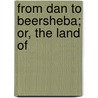 From Dan To Beersheba; Or, The Land Of door Mrs John Philip Newman