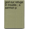 God Our Refuge In Trouble.; A Sermon P door David Sanford