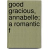 Good Gracious, Annabelle; A Romantic F by Clare Beecher Kummer