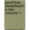 Good-Bye, Sweetheart! A Tale (Volume 1 door Rhoda Broughton