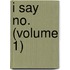 I Say No. (Volume 1)