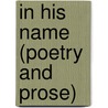 In His Name (Poetry And Prose) by Caroline E. Lawrence. (From Ingersoll