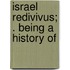 Israel Redivivus; . Being A History Of