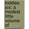Kiddies Six; A Modest Little Volume Of by Will M. Maupin