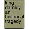 King Darnley, An Historical Tragedy door Lorne J. Campbell