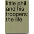 Little Phil And His Troopers; The Life