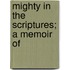 Mighty In The Scriptures; A Memoir Of