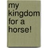 My Kingdom For A Horse!