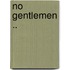 No Gentlemen ..