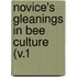 Novice's Gleanings In Bee Culture (V.1