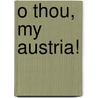 O Thou, My Austria! door Ossip Schubin