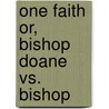 One Faith Or, Bishop Doane Vs. Bishop by George Washington Doane