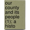 Our County And Its People (1); A Histo door Alfred Minott Copeland