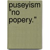 Puseyism "No Popery." by Arthur Philip Perceval