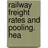 Railway Freight Rates And Pooling. Hea door United States
