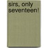 Sirs, Only Seventeen!