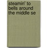 Steamin' To Bells Around The Middle Se by Edmund McClure