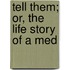 Tell Them; Or, The Life Story Of A Med