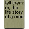 Tell Them; Or, The Life Story Of A Med by George D. Dowkontt