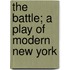 The Battle; A Play Of Modern New York