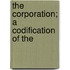 The Corporation; A Codification Of The