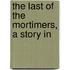 The Last Of The Mortimers, A Story In