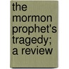 The Mormon Prophet's Tragedy; A Review door Ben Whitney