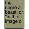 The Negro A Beast; Or, "In The Image O door Charles Carroll