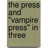 The Press And "Vampire Press" In Three by James Webb Rogers