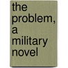 The Problem, A Military Novel door F. Grant Gilmore
