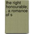 The Right Honourable; . A Romance Of S