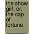 The Show Girl, Or, The Cap Of Fortune