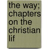 The Way; Chapters On The Christian Lif door Sir Robert Anderson