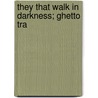 They That Walk In Darkness; Ghetto Tra door Unknown Author