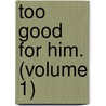 Too Good For Him. (Volume 1) door Florence Marryat