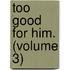 Too Good For Him. (Volume 3)