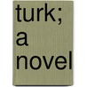 Turk; A Novel door Opie Percival Read