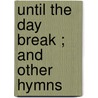 Until The Day Break ; And Other Hymns door Horatius Bonar