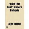 Unto This Last, Munera Pulveris by Lld John Ruskin
