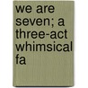We Are Seven; A Three-Act Whimsical Fa door Eleanor Gates