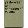 Yester-Year; Ten Centuries Of Toilette door Albert Robida