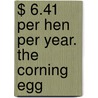 $ 6.41 Per Hen Per Year. The Corning Egg by Michael K. Boyer