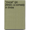 ''Moral'' (Pt. 2642); A Comedy In Three by Ludwig Thoma