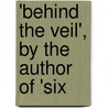 'Behind The Veil', By The Author Of 'Six by Herman Ludolphus Prior