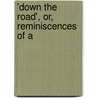 'Down The Road', Or, Reminiscences Of A by Charles Thomas Samuel Birch-Reynardson